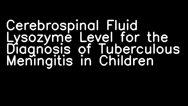 Cerebrospinal Fluid Lysozyme Level for the Diagnosis of Tuberculous Meningitis in Children