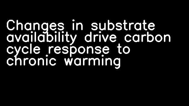 Changes in substrate availability drive carbon cycle response to chronic warming