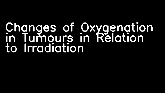 Changes of Oxygenation in Tumours in Relation to Irradiation