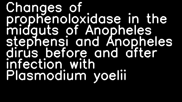 Changes of prophenoloxidase in the midguts of Anopheles stephensi and Anopheles dirus before and after infection with Plasmodium yoelii