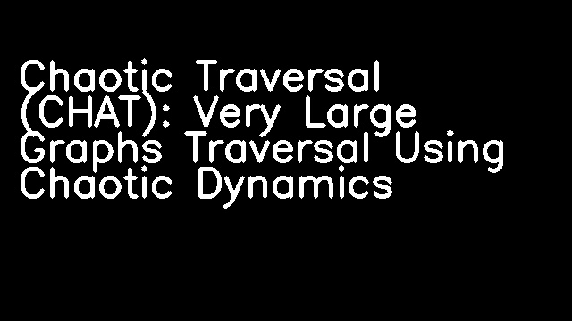 Chaotic Traversal (CHAT): Very Large Graphs Traversal Using Chaotic Dynamics