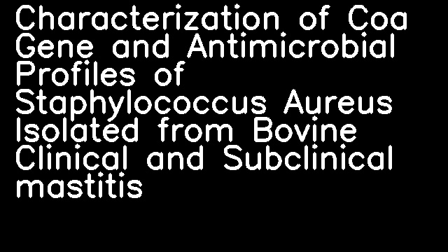 Characterization of Coa Gene and Antimicrobial Profiles of Staphylococcus Aureus Isolated from Bovine Clinical and Subclinical mastitis