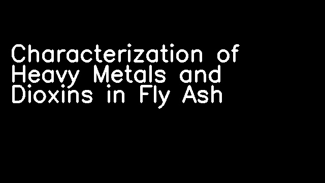 Characterization of Heavy Metals and Dioxins in Fly Ash