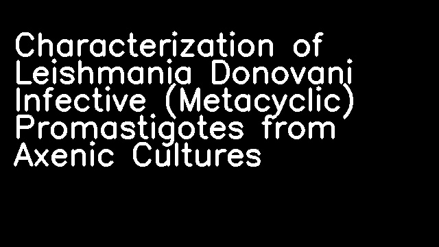 Characterization of Leishmania Donovani Infective (Metacyclic) Promastigotes from Axenic Cultures