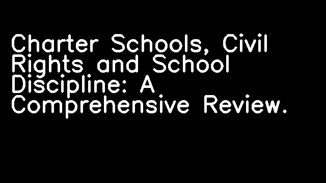 Charter Schools, Civil Rights and School Discipline: A Comprehensive Review.