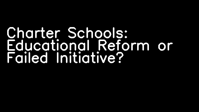 Charter Schools: Educational Reform or Failed Initiative?