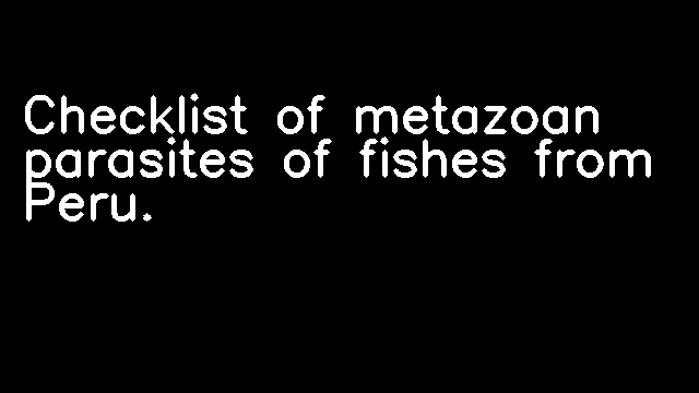 Checklist of metazoan parasites of fishes from Peru.