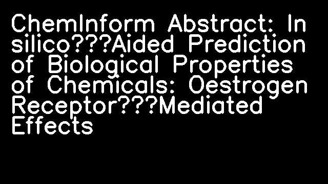 ChemInform Abstract: In silico‐Aided Prediction of Biological Properties of Chemicals: Oestrogen Receptor‐Mediated Effects