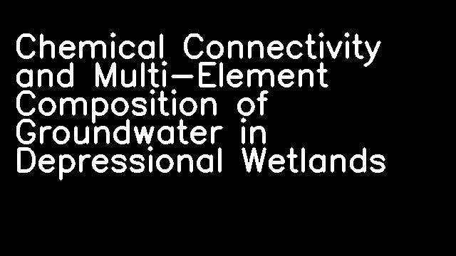 Chemical Connectivity and Multi-Element Composition of Groundwater in Depressional Wetlands