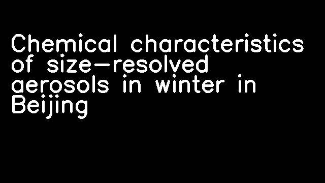 Chemical characteristics of size-resolved aerosols in winter in Beijing