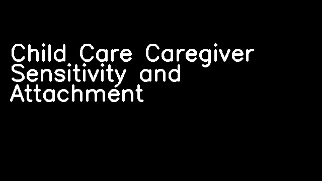 Child Care Caregiver Sensitivity and Attachment