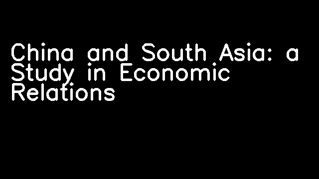 China and South Asia: a Study in Economic Relations