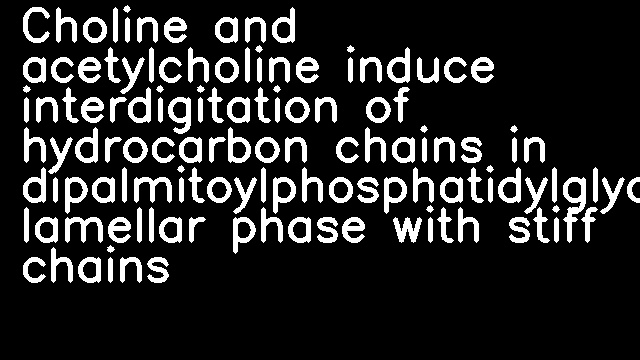 Choline and acetylcholine induce interdigitation of hydrocarbon chains in dipalmitoylphosphatidylglycerol lamellar phase with stiff chains