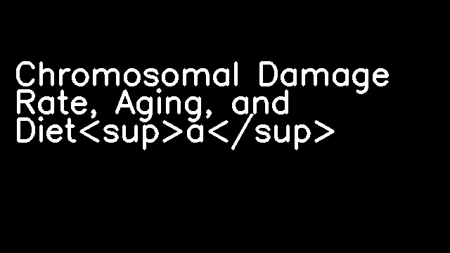 Chromosomal Damage Rate, Aging, and Diet<sup>a</sup>