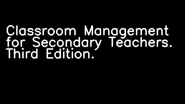 Classroom Management for Secondary Teachers. Third Edition.