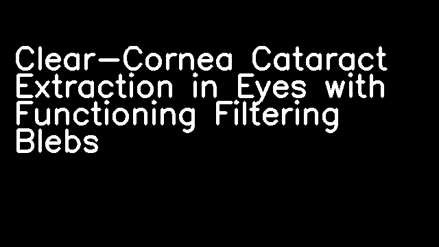 Clear-Cornea Cataract Extraction in Eyes with Functioning Filtering Blebs