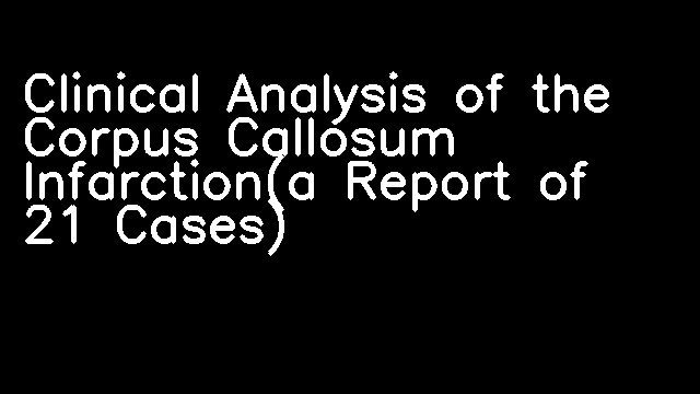 Clinical Analysis of the Corpus Callosum Infarction(a Report of 21 Cases)