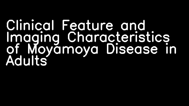 Clinical Feature and Imaging Characteristics of Moyamoya Disease in Adults