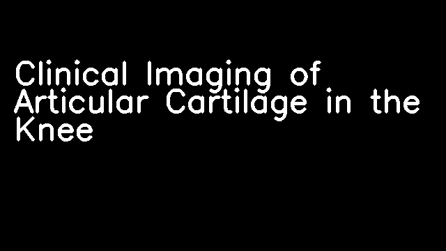 Clinical Imaging of Articular Cartilage in the Knee