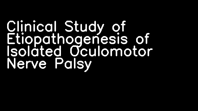 Clinical Study of Etiopathogenesis of Isolated Oculomotor Nerve Palsy