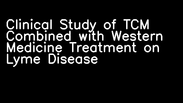 Clinical Study of TCM Combined with Western Medicine Treatment on Lyme Disease