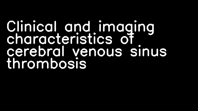 Clinical and imaging characteristics of cerebral venous sinus thrombosis