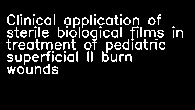 Clinical application of sterile biological films in treatment of pediatric superficial II burn wounds