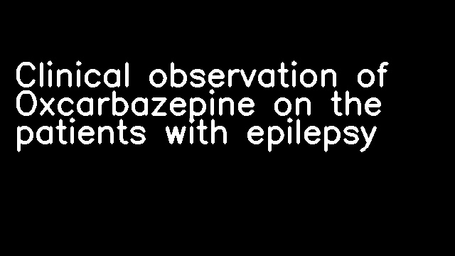 Clinical observation of Oxcarbazepine on the patients with epilepsy