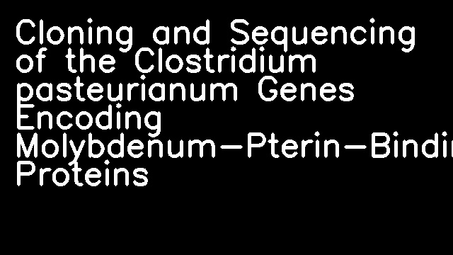 Cloning and Sequencing of the Clostridium pasteurianum Genes Encoding Molybdenum-Pterin-Binding Proteins