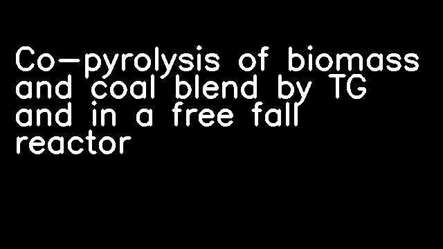 Co-pyrolysis of biomass and coal blend by TG and in a free fall reactor