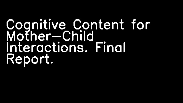 Cognitive Content for Mother-Child Interactions. Final Report.