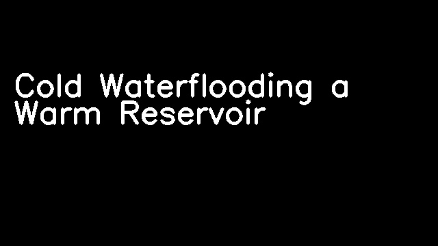 Cold Waterflooding a Warm Reservoir