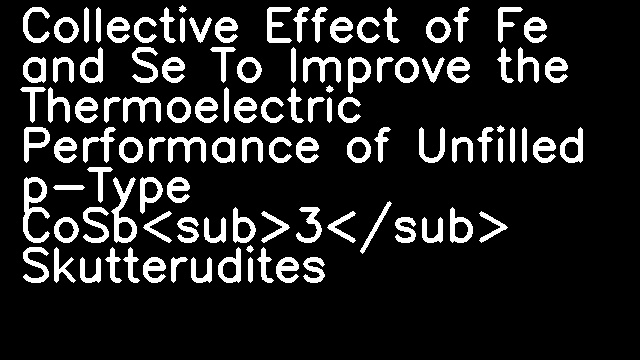 Collective Effect of Fe and Se To Improve the Thermoelectric Performance of Unfilled p-Type CoSb<sub>3</sub> Skutterudites