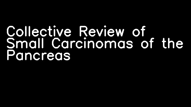 Collective Review of Small Carcinomas of the Pancreas