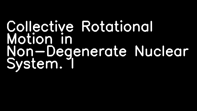 Collective Rotational Motion in Non-Degenerate Nuclear System. I