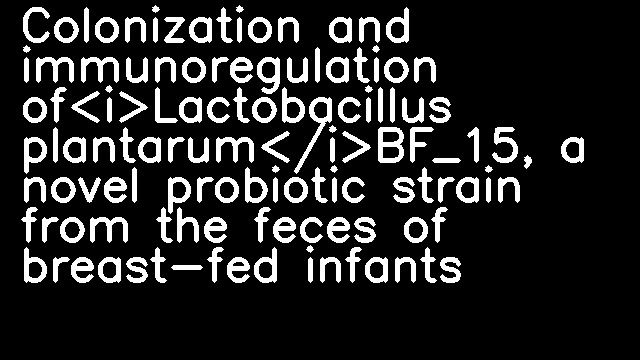 Colonization and immunoregulation of<i>Lactobacillus plantarum</i>BF_15, a novel probiotic strain from the feces of breast-fed infants