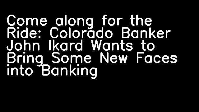 Come along for the Ride: Colorado Banker John Ikard Wants to Bring Some New Faces into Banking