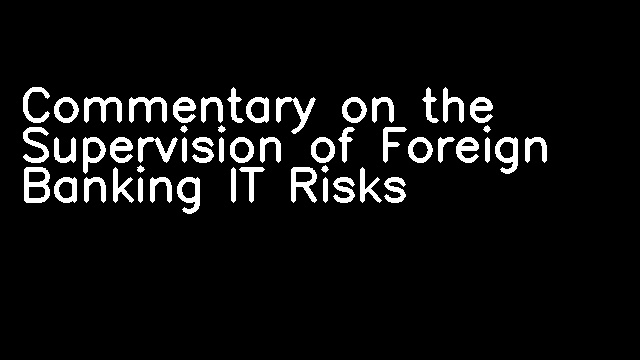 Commentary on the Supervision of Foreign Banking IT Risks