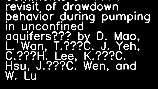 Comments on “A revisit of drawdown behavior during pumping in unconfined aquifers” by D. Mao, L. Wan, T.‐C. J. Yeh, C.‐H. Lee, K.‐C. Hsu, J.‐C. Wen, and W. Lu