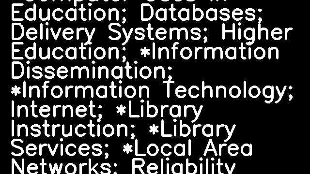 Comparative Analysis; *Computer Uses in Education; Databases; Delivery Systems; Higher Education; *Information Dissemination; *Information Technology; Internet; *Library Instruction; *Library Services; *Local Area Networks; Reliability