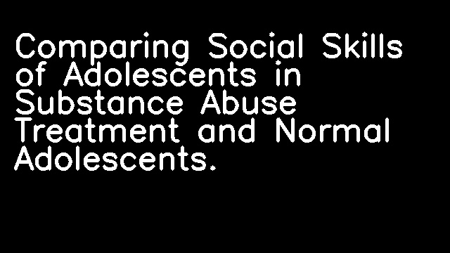 Comparing Social Skills of Adolescents in Substance Abuse Treatment and Normal Adolescents.