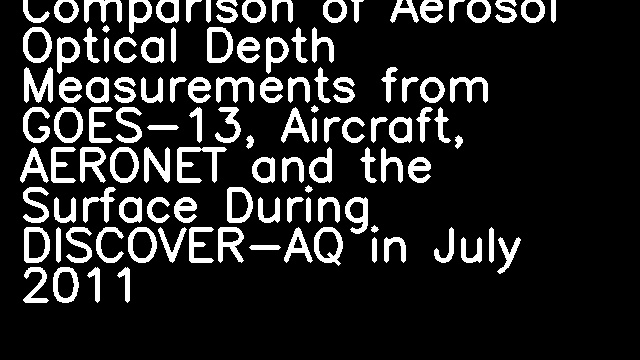 Comparison of Aerosol Optical Depth Measurements from GOES-13, Aircraft, AERONET and the Surface During DISCOVER-AQ in July 2011