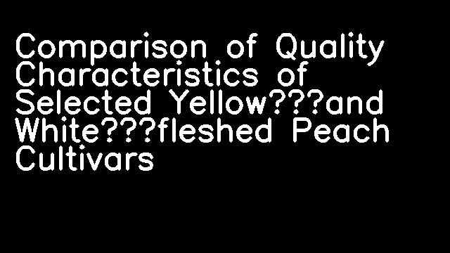 Comparison of Quality Characteristics of Selected Yellow‐and White‐fleshed Peach Cultivars