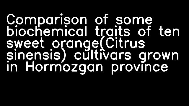 Comparison of some biochemical traits of ten sweet orange(Citrus sinensis) cultivars grown in Hormozgan province