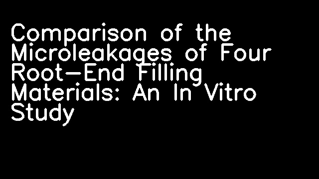 Comparison of the Microleakages of Four Root-End Filling Materials: An In Vitro Study