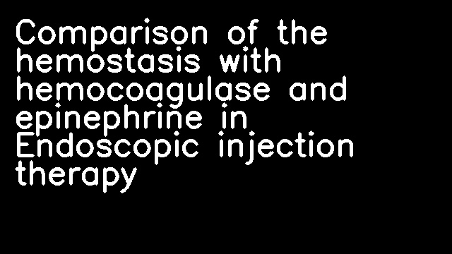 Comparison of the hemostasis with hemocoagulase and epinephrine in Endoscopic injection therapy