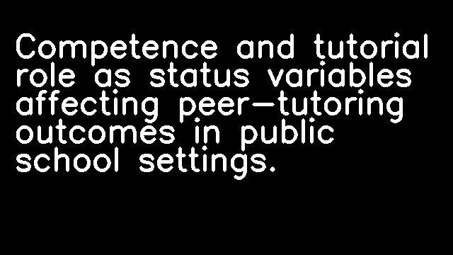 Competence and tutorial role as status variables affecting peer-tutoring outcomes in public school settings.