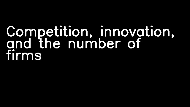 Competition, innovation, and the number of firms