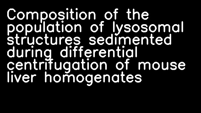 Composition of the population of lysosomal structures sedimented during differential centrifugation of mouse liver homogenates