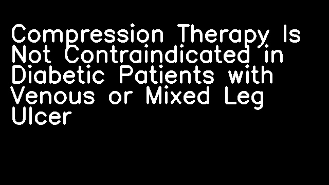 Compression Therapy Is Not Contraindicated in Diabetic Patients with Venous or Mixed Leg Ulcer